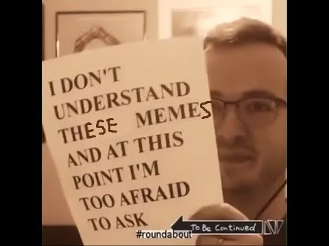 i dont understand these memes