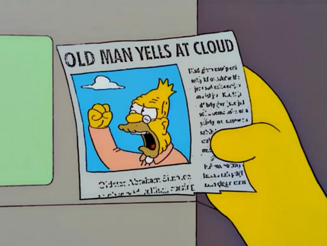 Image of Grandpa Simpson from "The Simpsons" on the newspaper with title "Old Man Yells At Cloud"; aka that one meme