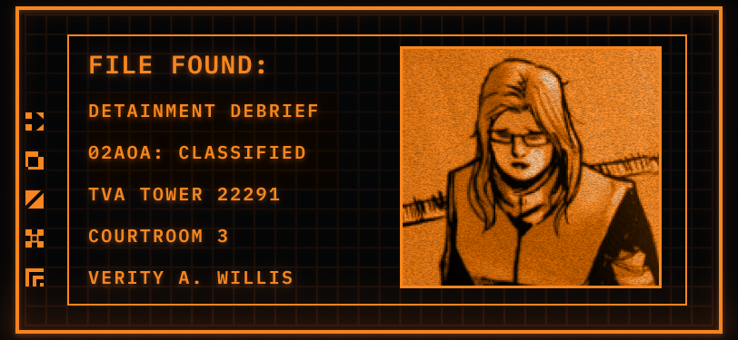 TemPad Display. Only two colours are used to create the display, orange and black. On the right, a square has a picture of a woman with square-rimmed glasses looking down. On the left, it reads the following:  FILE FOUND: DETAINMENT DEBRIEF. 02AOA: CLASSIFIED. TVA TOWER 22291. COURTROOM 3. VERITY A WILLIS